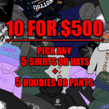 10 FOR $500 5 SHIRTS OR HATS + 5 HOODIES OR PANTS